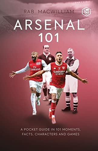Arsenal 101: A Pocket Guide in 101 Moments Facts Characters and Games