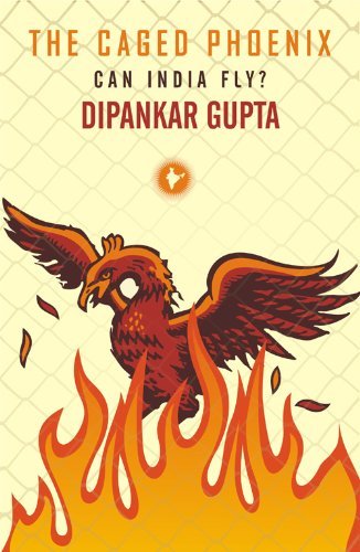 The Caged Phoenix: Can India Fly? by Dipankar Gupta