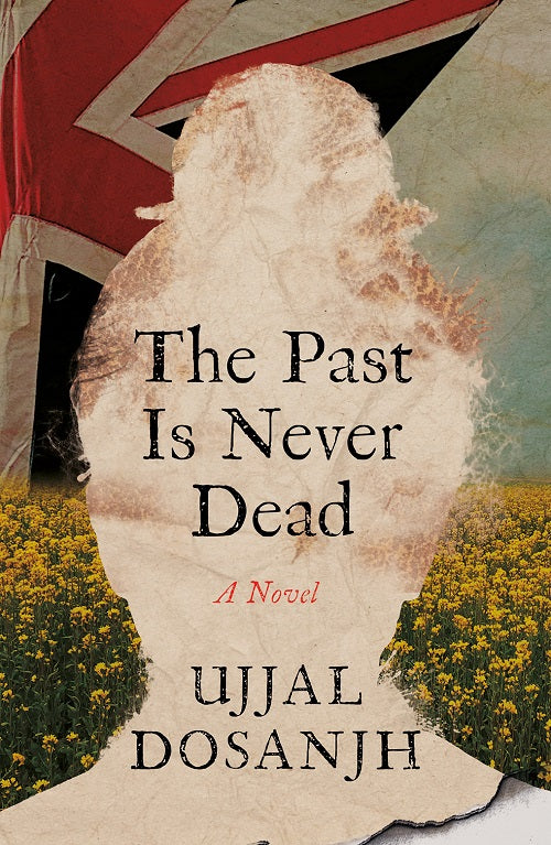 The Past Is Never Dead: A Novel by Ujjal Dosanjh