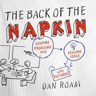 The Back of the Napkin: Solving Problems and Selling Ideas with Pictures by Nill