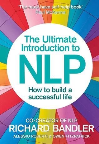 The Ultimate Introduction to NLP: How to Build a Successful Life by Owen Fitzpatrick, Alessio Roberti Richard Bandler