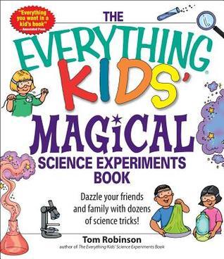 The Everything Kids' Magical Science Experiments Book: Dazzle your friends and family by making magical things happen!