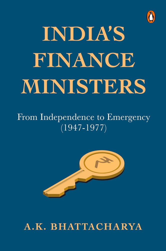 India's Finance Ministers: From Independence to Emergency by A. K. Bhattacharya