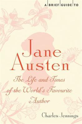 A Brief Guide to Jane Austen: The Life and Times of the World's Favourite Author
