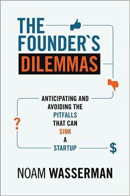 The Founder's Dilemmas: Anticipating and Avoiding the Pitfalls That Can Sink a Startup by Nill
