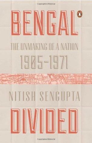 Bengal Divided: The Unmaking of a Nation by Nitish Sengupta