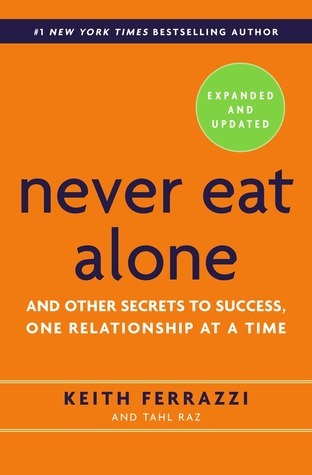 Never Eat Alone: And Other Secrets to Success, One Relationship at a Time by Keith Ferrazzi & Tahl Raz