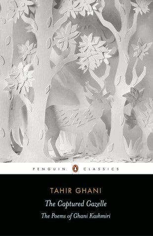 The Captured Gazelle: The Poems of Ghani Kashmiri
