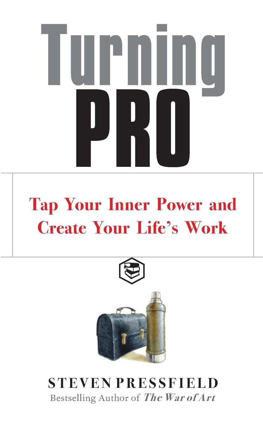 Turning Pro: Tap Your Inner Power and Create Your Life's Work by Steven Pressfield