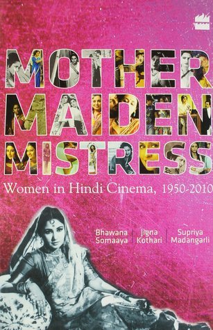 Mother Maiden Mistress : Women In Hindi Cinema, 1950-2010