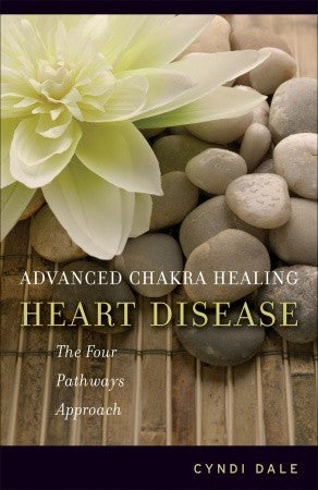 Advanced Chakra Healing: Heart Disease: The Four Pathways Approach