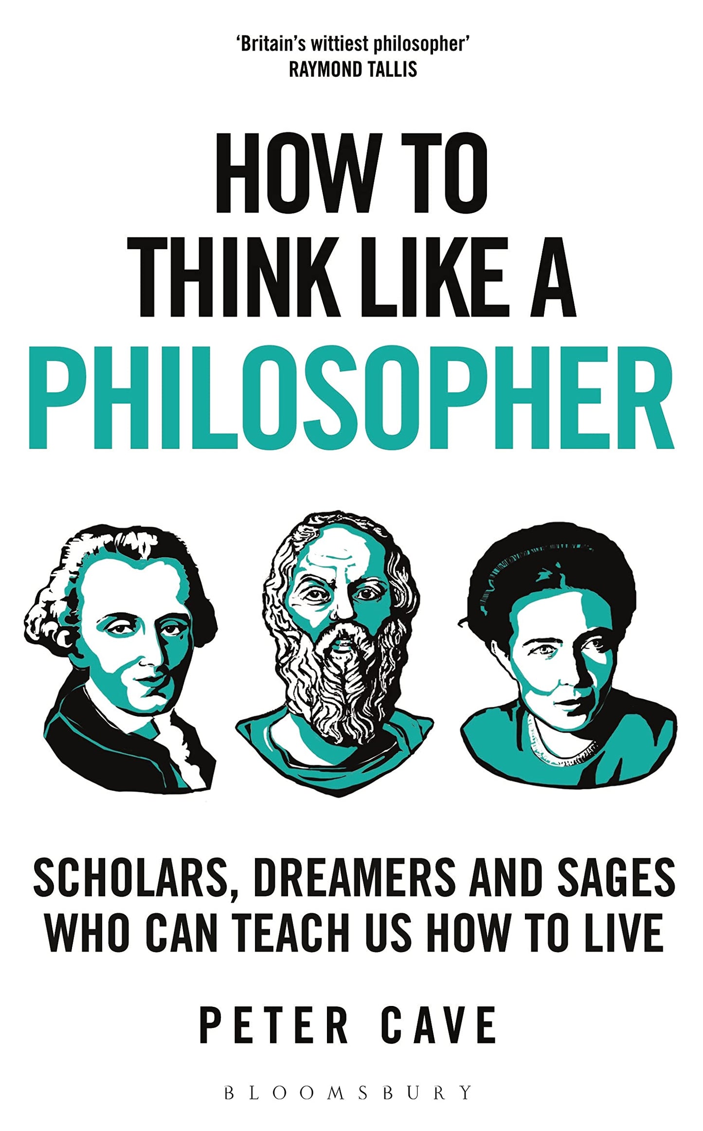 How to Think Like a Philosopher: Scholars, Dreamers and Sages Who Can Teach Us How to Live by Peter Cave