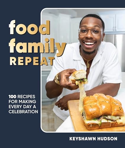 Food Family Repeat: Recipes for Making Every Day a Celebration: A Cookbook by Keyshawn Hudson
