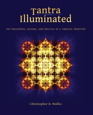 Tantra Illuminated: The Philosophy, History, and Practice of a Timeless Tradition by Christopher D Wallis