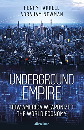 Underground Empire: How America Weaponized the World Economy by Henry Farrell And Abraham Newman