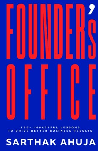 Founder's Office | 150 Impactful Lessons to Drive Better Business Results by Sarthak Ahuja