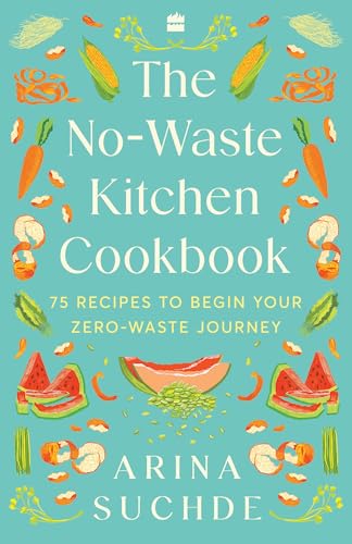 The No-Waste Kitchen Cookbook : 75 Recipes to Begin Your Zero-Waste Journey
