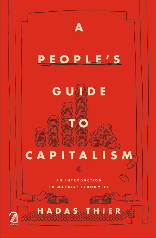 AAKAR BOOKS A People's Guide to Capitalism: An Introduction to Marxist Economics by Hadas Thier