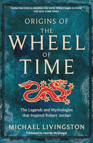 Origins of The Wheel of Time: The Legends and Mythologies that Inspired Robert Jordan by Michael Livingston