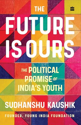 The Future Is Ours : The Political Promise of India's Youth