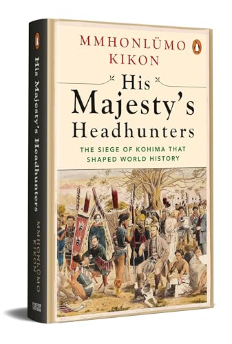 His Majesty's Headhunters: The Siege of Kohima that Shaped World History