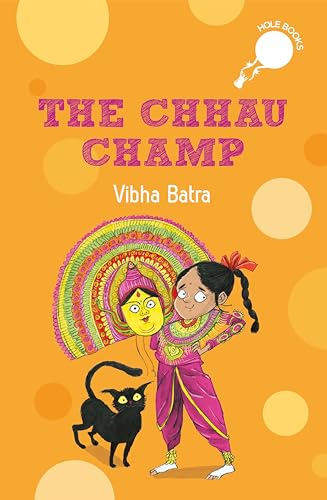 The Chhau Champ (hOle Book): Story of a young girl aspiring to become a Chhau dancer by Vibha Batra