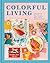 Colorful Living: Simple Ways to Brighten Your World through Design, Décor, Fashion, and More
