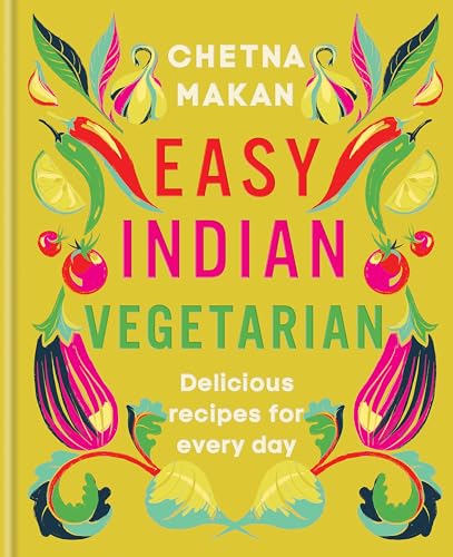Easy Indian Vegetarian: Delicious recipes for every day