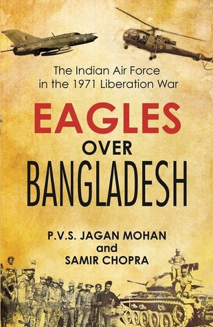 Eagles Over Bangladesh by P V S Jagan Mohan And Samir Chopra