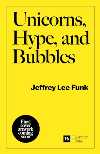 Unicorns, Hype, and Bubbles: A Guide to Spotting, Avoiding, and Exploiting Investment Bubbles in Tech
