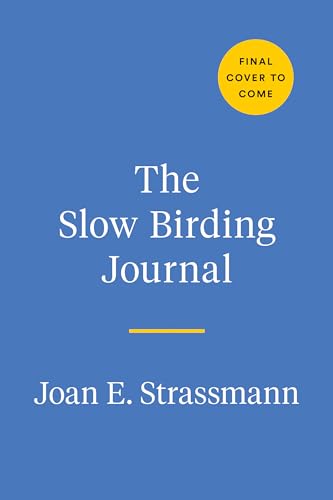 The Slow Birding Journal: A Field Diary for Watching Birds Wherever You Are by Joan E. Strassmann