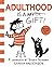 Adulthood Is a Gift!