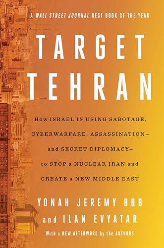 Target Tehran: How Mossad Is Using Sabotage, Cyberwarfare, Assassination – and Secret Diplomacy – to Realign the Middle East