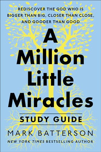 A Million Little Miracles Study Guide: Rediscover the God Who Is Bigger Than Big, Closer Then Close, and Gooder Than Good