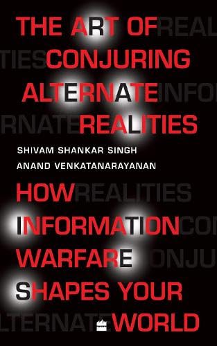 The Art of Conjuring Alternate Realities : How Information Warfare Shapes Your World