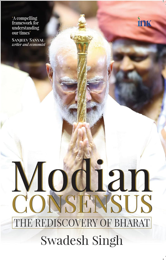 Modian Consensus: The Rediscovery of Bharat by Swadesh Singh