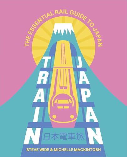 Train Japan: The Essential Rail Guide to Japan by Wide/Mackintosh