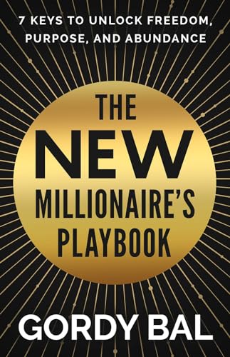 The New Millionaire's Playbook - 7 Keys to Unlock Freedom, Purpose, and Abundance by Gordy Bal