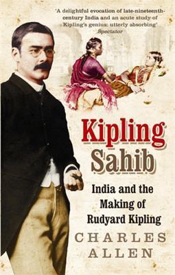 Kipling Sahib: India and the Making of Rudyard Kipling. Charles Allen