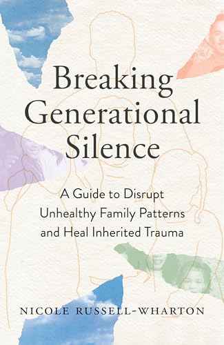 Breaking Generational Silence: A Guide to Disrupt Unhealthy Family Patterns and Heal Inherited Trauma