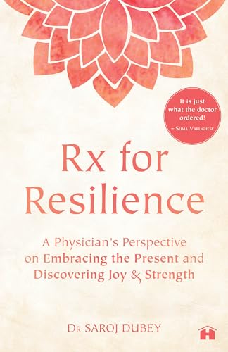 Rx for Resilience: A Physician's Perspective on Embracing the Present and Discovering Joy & Strength by Dr Saroj Dubey