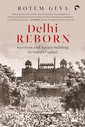 Delhi Reborn: Partition and Nation Building in India's Capital