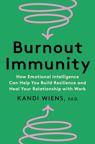 Burnout Immunity : How Emotional Intelligence Can Help You Build Resilience and Heal Your Relationsh