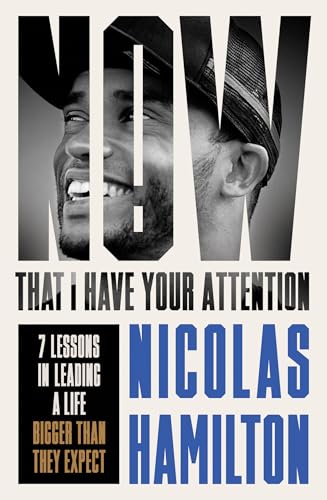 Octopus Publishing Group Now That I Have Your Attention 7 Lessons in Leading a Life Bigger Than They Expect. by Nicolas Hamilton
