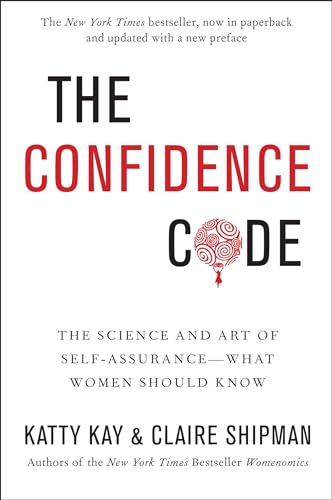 The Confidence Code: The Science and Art of Self-Assurance - What Women Should Know