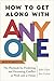 How to Get Along with Anyone: The Playbook for Predicting and Preventing Conflict at Work and at Home