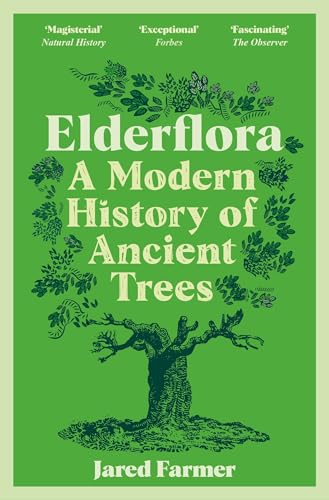 Elderflora A Modern History of Ancient Trees. by Jared Farmer