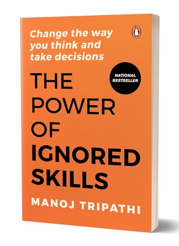 The Power of Ignored Skills: Change the Way You Think and Take Decisions