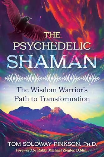 The Psychedelic Shaman: The Wisdom Warrior's Path to Transformation