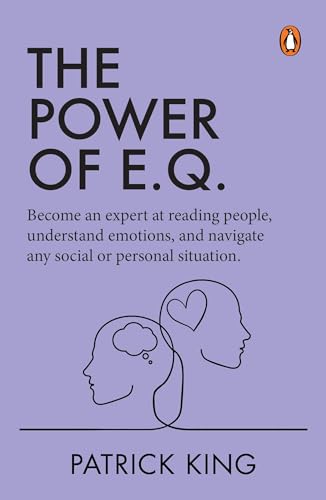 The Power of E.Q.: Become An Expert At Reading People, Understand Emotions, And Navigate Any Social